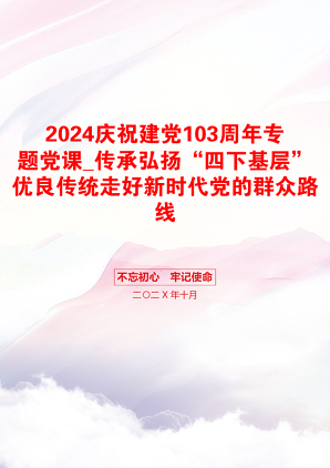 2024庆祝建党103周年专题党课_传承弘扬“四下基层”优良传统走好新时代党的群众路线