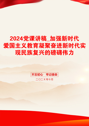 2024党课讲稿_加强新时代爱国主义教育凝聚奋进新时代实现民族复兴的磅礴伟力