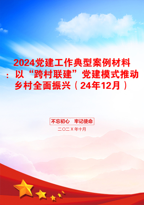 2024党建工作典型案例材料：以“跨村联建”党建模式推动乡村全面振兴（24年12月）