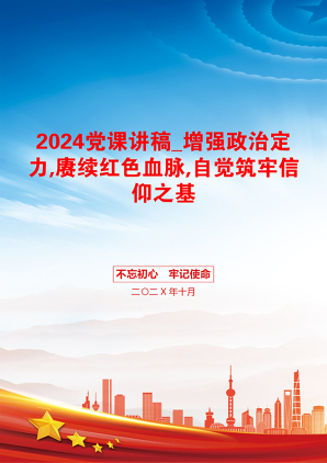 2024党课讲稿_增强政治定力,赓续红色血脉,自觉筑牢信仰之基