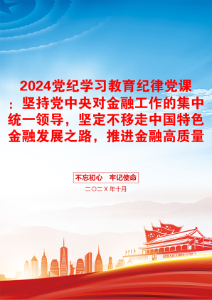 2024党纪学习教育纪律党课：坚持党中央对金融工作的集中统一领导，坚定不移走中国特色金融发展之路，推进金融高质量发展