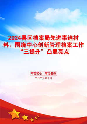 2024县区档案局先进事迹材料：围绕中心创新管理档案工作“三提升”凸显亮点