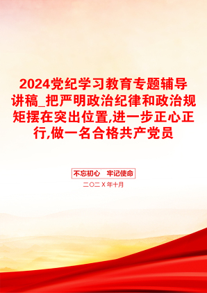 2024党纪学习教育专题辅导讲稿_把严明政治纪律和政治规矩摆在突出位置,进一步正心正行,做一名合格共产党员