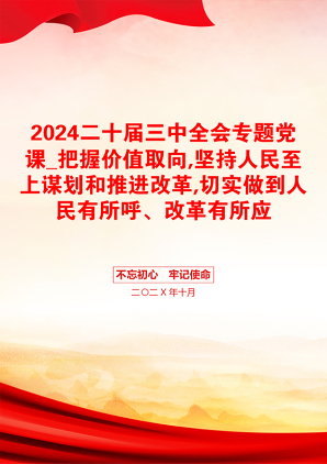 2024二十届三中全会专题党课_把握价值取向,坚持人民至上谋划和推进改革,切实做到人民有所呼、改革有所应