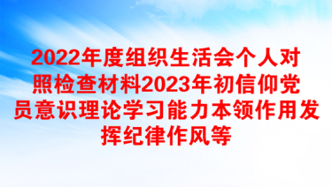 2022年度组织生活会个人对照检查材料2023年初信仰党员意识理论学习能力本领作用发挥纪律作风等