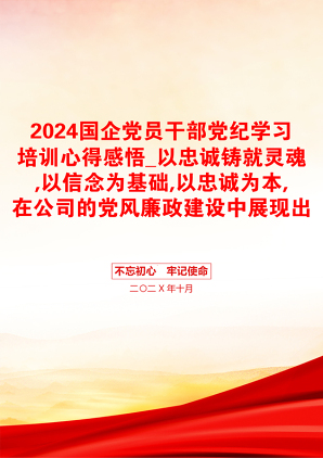 2024国企党员干部党纪学习培训心得感悟_以忠诚铸就灵魂,以信念为基础,以忠诚为本,在公司的党风廉政建设中展现出自己的责任