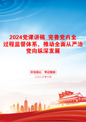 2024党课讲稿_完善党内全过程监督体系，推动全面从严治党向纵深发展