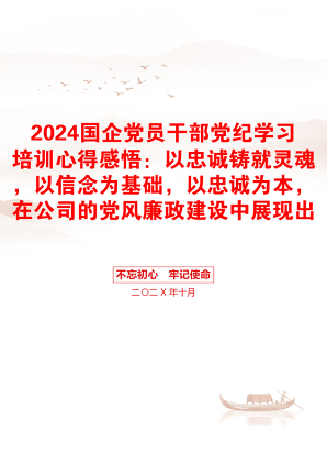 2024国企党员干部党纪学习培训心得感悟：以忠诚铸就灵魂，以信念为基础，以忠诚为本，在公司的党风廉政建设中展现出自己的责任