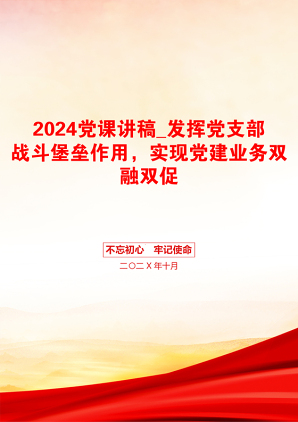 2024党课讲稿_发挥党支部战斗堡垒作用，实现党建业务双融双促