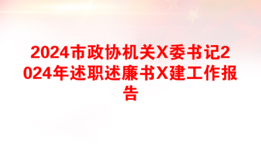 2024市政协机关X委书记2024年述职述廉书X建工作报告