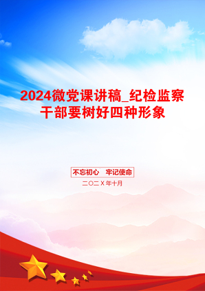 2024微党课讲稿_纪检监察干部要树好四种形象