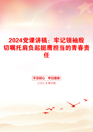 2024党课讲稿：牢记领袖殷切嘱托肩负起挺膺担当的青春责任