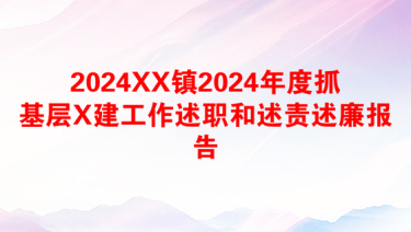 2024XX镇2024年度抓基层X建工作述职和述责述廉报告