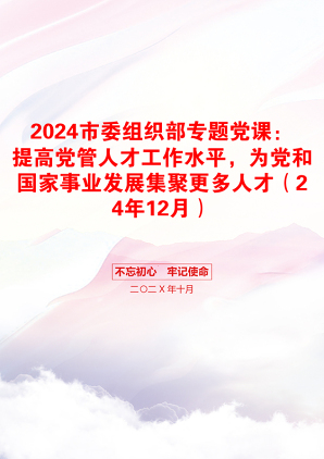 2024市委组织部专题党课：提高党管人才工作水平，为党和国家事业发展集聚更多人才（24年12月）