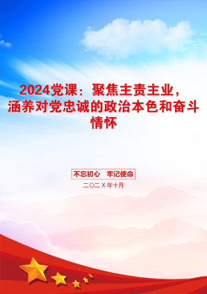 2024党课：聚焦主责主业，涵养对党忠诚的政治本色和奋斗情怀