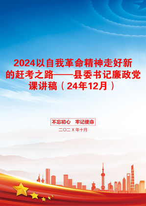 2024以自我革命精神走好新的赶考之路——县委书记廉政党课讲稿（24年12月）