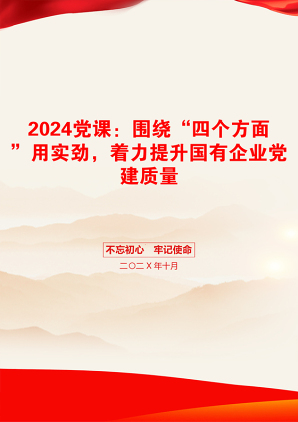 2024党课：围绕“四个方面”用实劲，着力提升国有企业党建质量