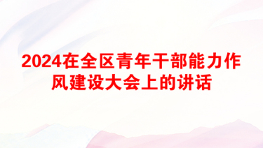 2024在全区青年干部能力作风建设大会上的讲话