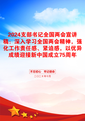 2024支部书记全国两会宣讲稿：深入学习全国两会精神，强化工作责任感、紧迫感，以优异成绩迎接新中国成立75周年