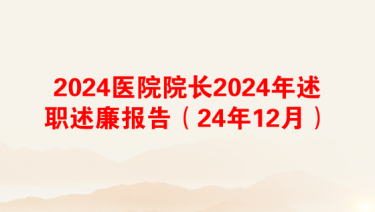 2024医院院长2024年述职述廉报告（24年12月）