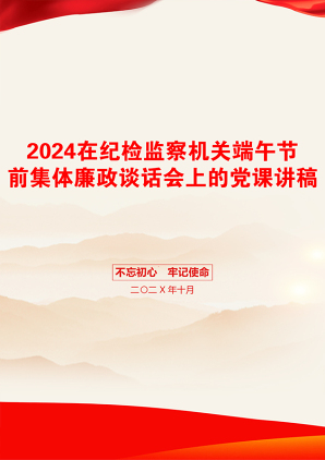 2024在纪检监察机关端午节前集体廉政谈话会上的党课讲稿