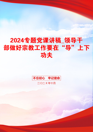 2024专题党课讲稿_领导干部做好宗教工作要在“导”上下功夫