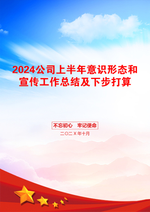 2024公司上半年意识形态和宣传工作总结及下步打算