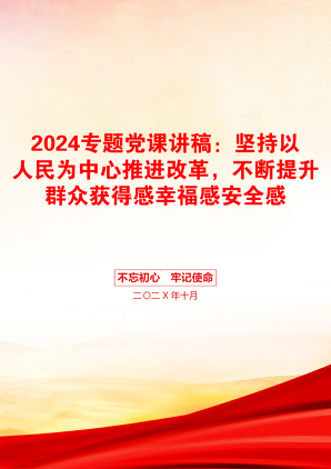 2024专题党课讲稿：坚持以人民为中心推进改革，不断提升群众获得感幸福感安全感