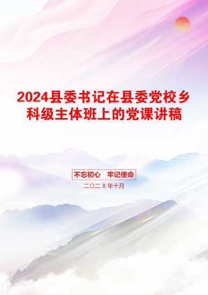 2024县委书记在县委党校乡科级主体班上的党课讲稿