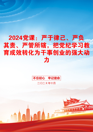 2024党课：严于律己、严负其责、严管所辖，把党纪学习教育成效转化为干事创业的强大动力