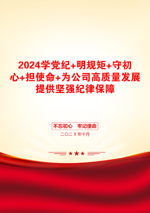 2024学党纪+明规矩+守初心+担使命+为公司高质量发展提供坚强纪律保障