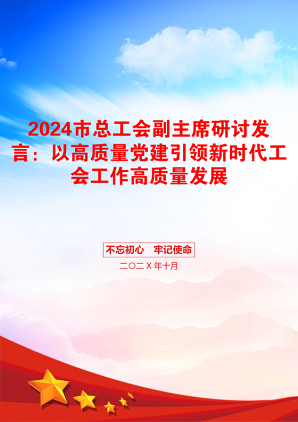 2024市总工会副主席研讨发言：以高质量党建引领新时代工会工作高质量发展