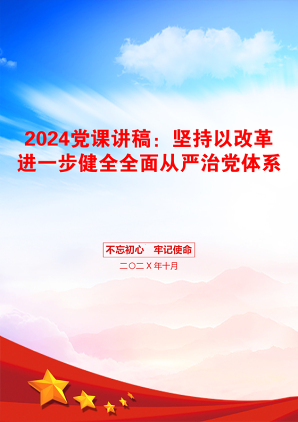 2024党课讲稿：坚持以改革进一步健全全面从严治党体系