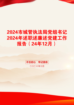 2024市城管执法局党组书记2024年述职述廉述党建工作报告（24年12月）