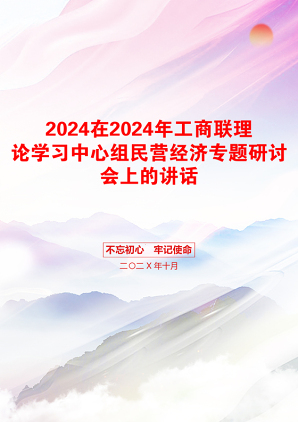 2024在2024年工商联理论学习中心组民营经济专题研讨会上的讲话