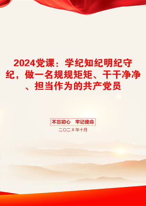 2024党课：学纪知纪明纪守纪，做一名规规矩矩、干干净净、担当作为的共产党员