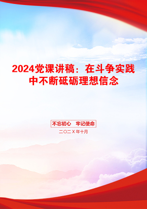 2024党课讲稿：在斗争实践中不断砥砺理想信念