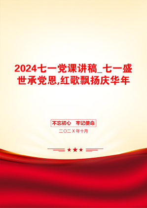 2024七一党课讲稿_七一盛世承党恩,红歌飘扬庆华年