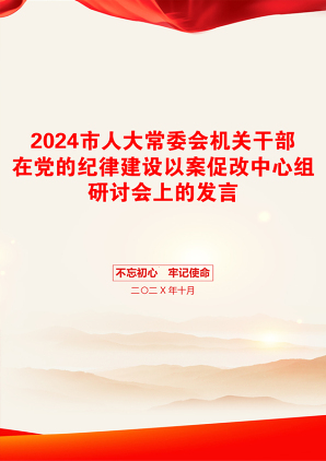 2024市人大常委会机关干部在党的纪律建设以案促改中心组研讨会上的发言