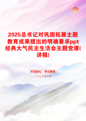 2025总书记对巩固拓展主题教育成果提出的明确要求ppt经典大气民主生活会主题党课(讲稿)