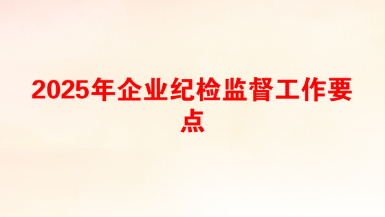 2025年企业纪检监督工作要点